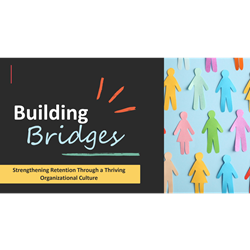 Building Bridges - Strengthening Retention Through a Thriving Organizational Culture